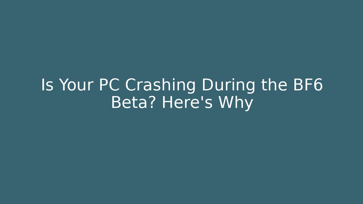 Is Your PC Crashing During the BF6 Beta? Here's Why