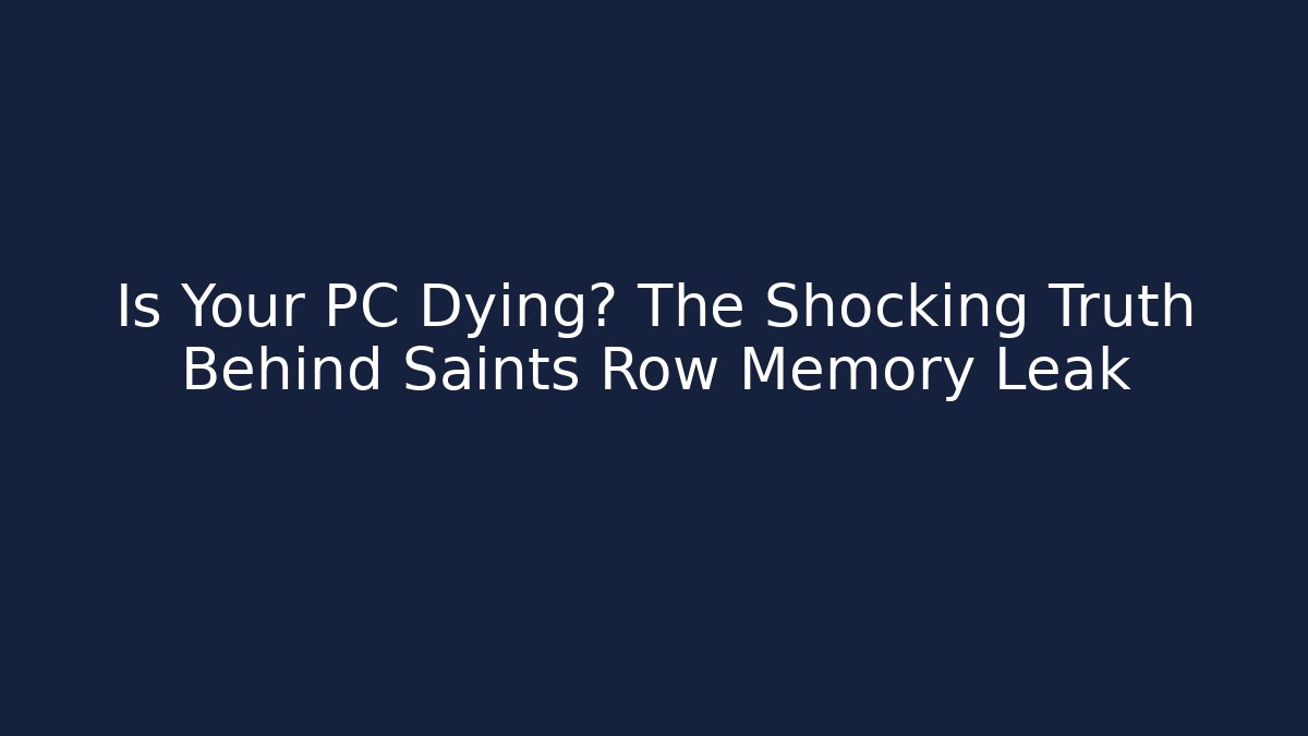 Is Your PC Dying? The Shocking Truth Behind Saints Row Memory Leak