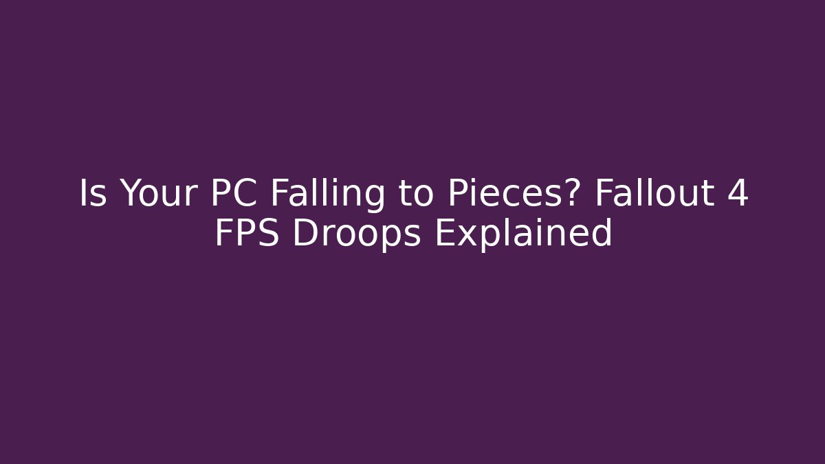 Is Your PC Falling to Pieces? Fallout 4 FPS Droops Explained - Método de Aprovação
