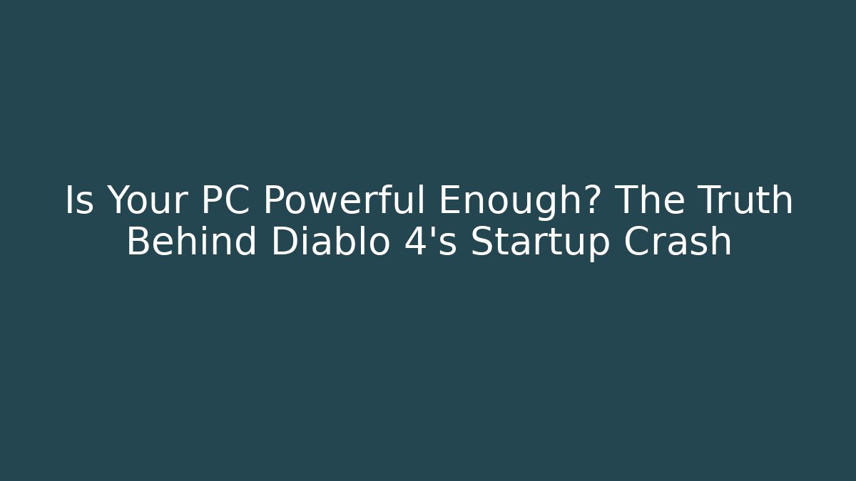 Is Your PC Powerful Enough? The Truth Behind Diablo 4's Startup Crash