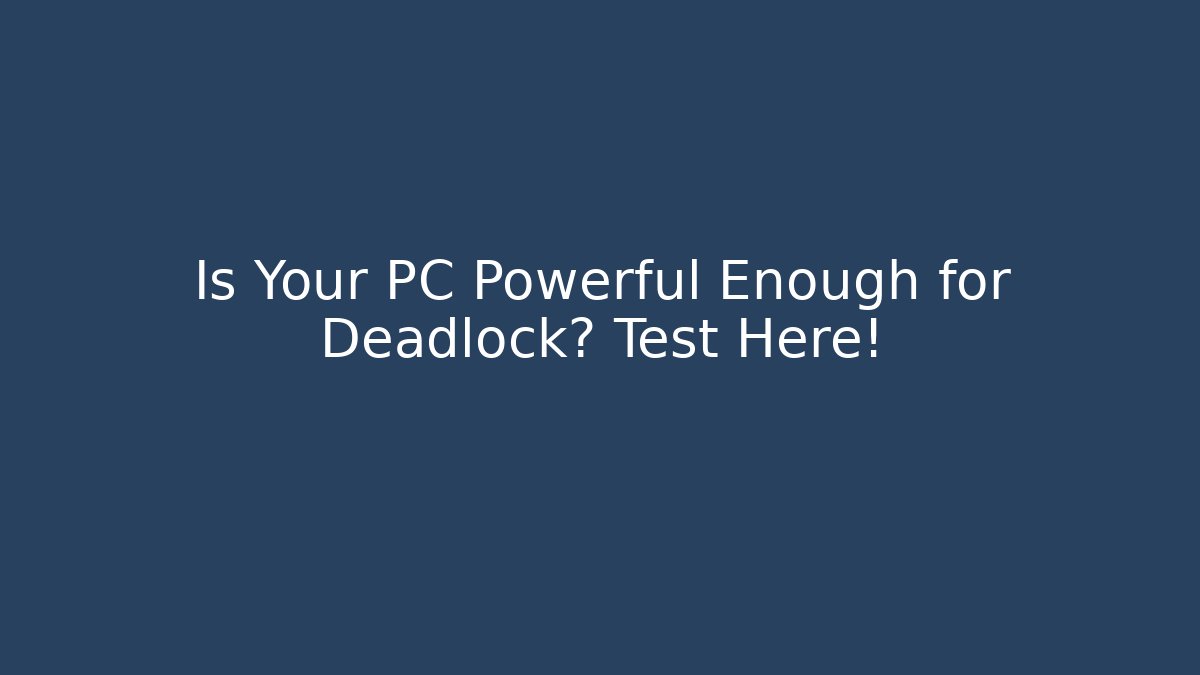 Is Your PC Powerful Enough for Deadlock? Test Here! - Método de Aprovação
