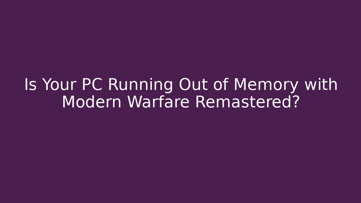 Is Your PC Running Out of Memory with Modern Warfare Remastered? - Método de Aprovação