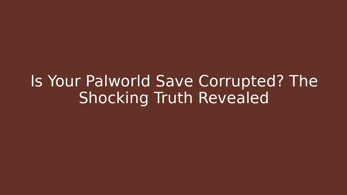 Is Your Palworld Save Corrupted? The Shocking Truth Revealed