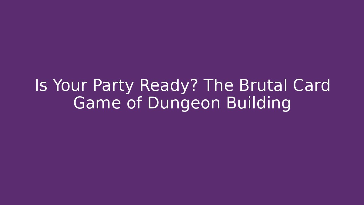 Is Your Party Ready? The Brutal Card Game of Dungeon Building - Método de Aprovação
