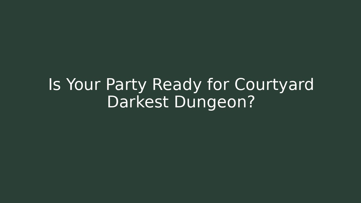 Is Your Party Ready for Courtyard Darkest Dungeon?
