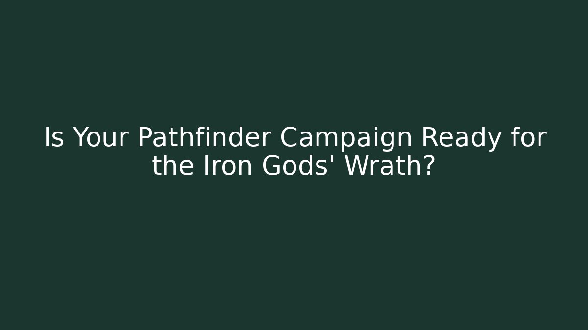 Is Your Pathfinder Campaign Ready for the Iron Gods' Wrath? - Método de Aprovação