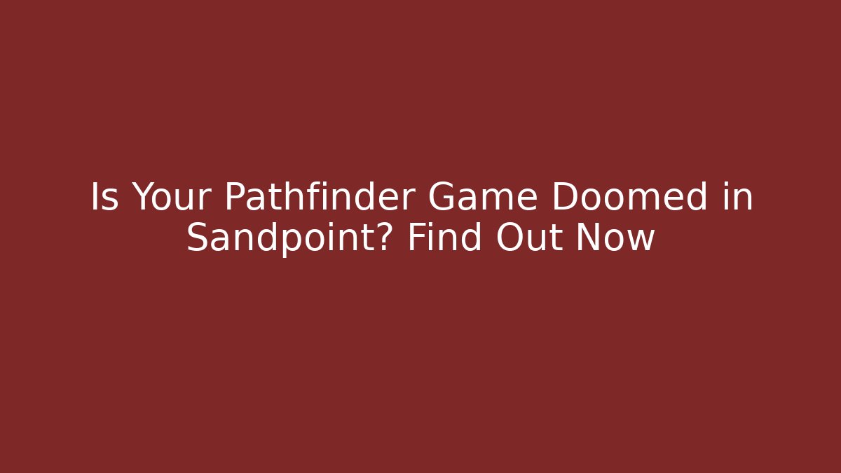 Is Your Pathfinder Game Doomed in Sandpoint? Find Out Now
