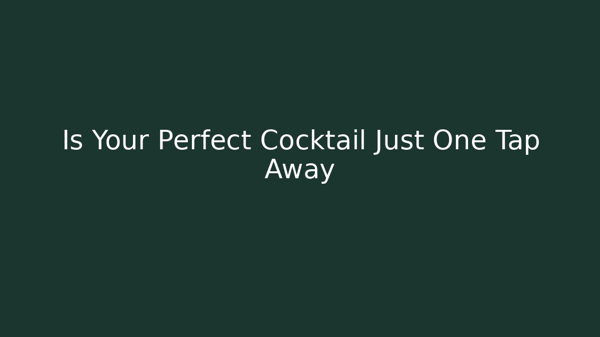 Is Your Perfect Cocktail Just One Tap Away