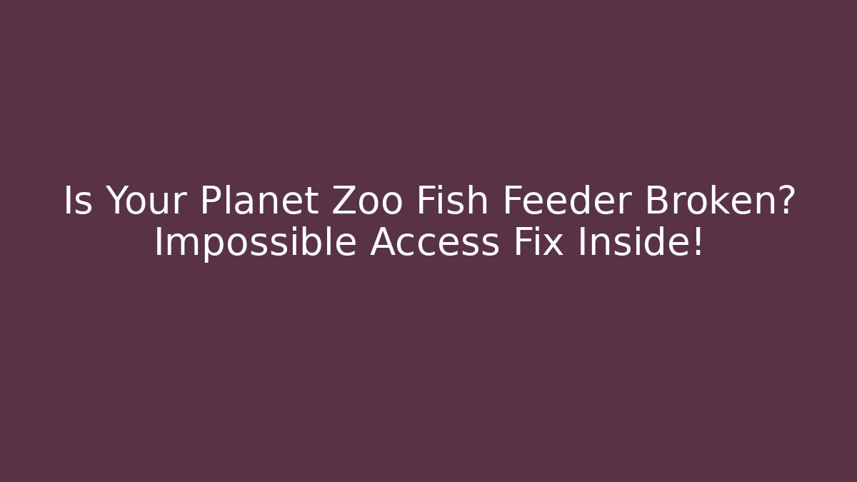 Is Your Planet Zoo Fish Feeder Broken? Impossible Access Fix Inside!