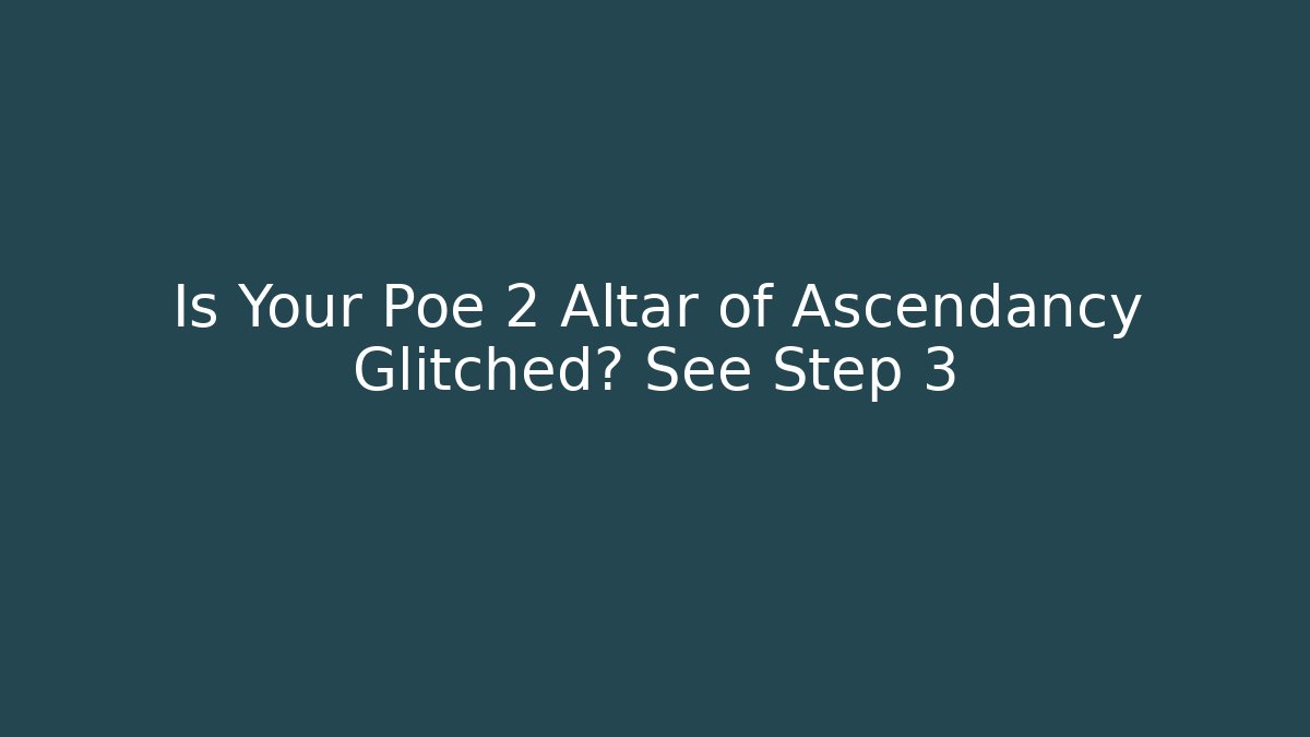 Is Your Poe 2 Altar of Ascendancy Glitched? See Step 3