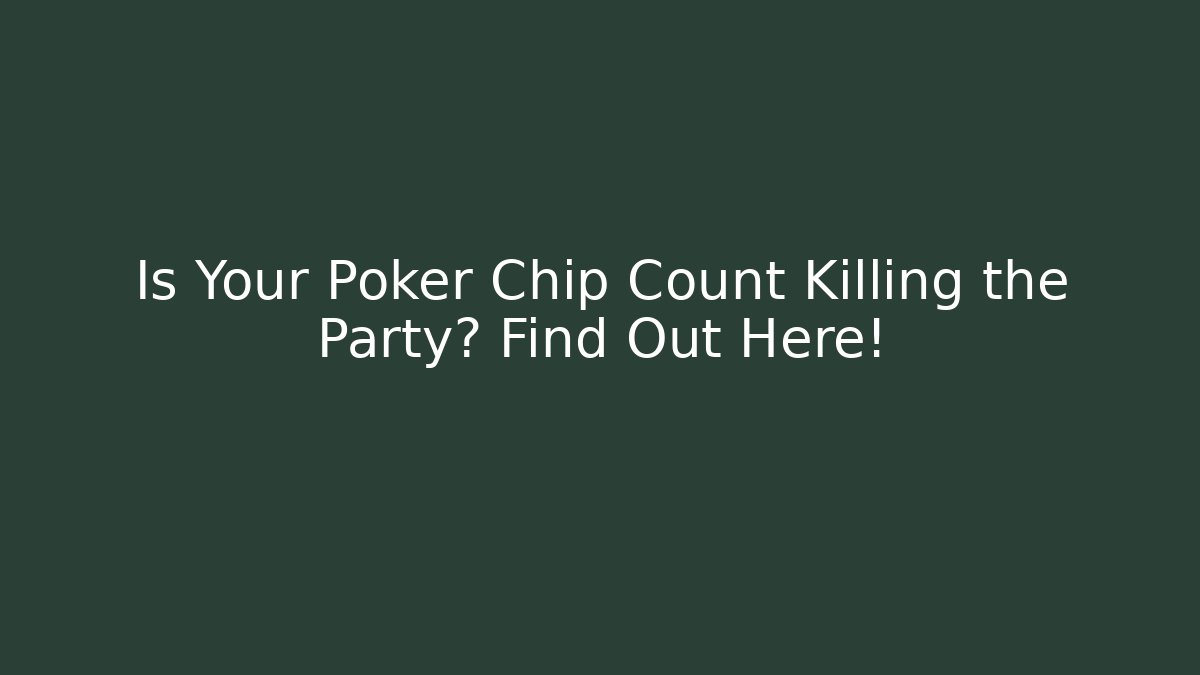 Is Your Poker Chip Count Killing the Party? Find Out Here!