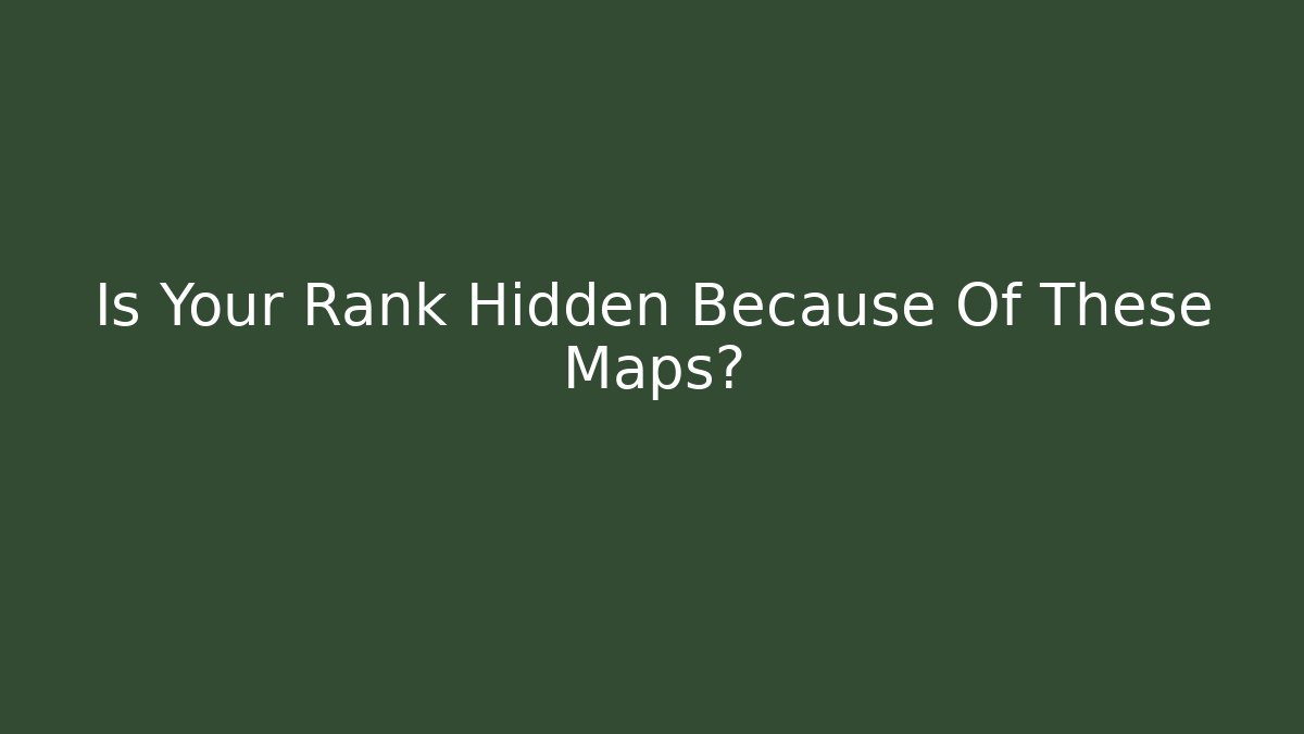 Is Your Rank Hidden Because Of These Maps?