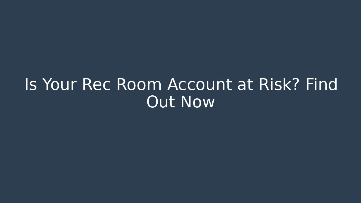 Is Your Rec Room Account at Risk? Find Out Now