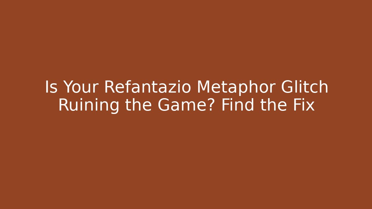 Is Your Refantazio Metaphor Glitch Ruining the Game? Find the Fix