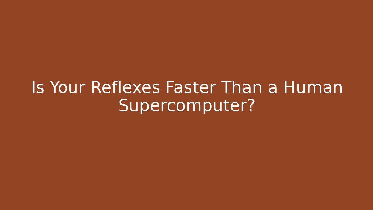 Is Your Reflexes Faster Than a Human Supercomputer?