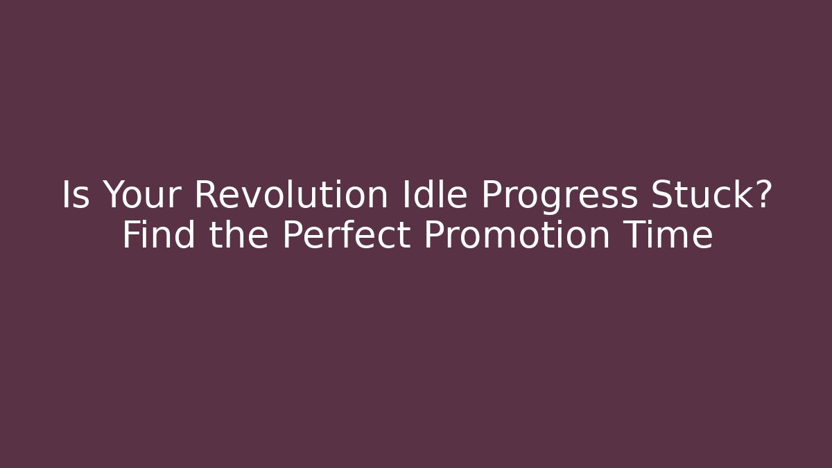 Is Your Revolution Idle Progress Stuck? Find the Perfect Promotion Time - Método de Aprovação