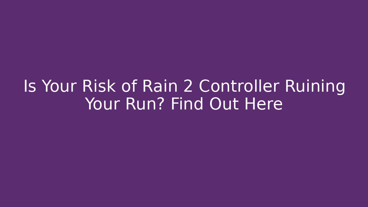 Is Your Risk of Rain 2 Controller Ruining Your Run? Find Out Here