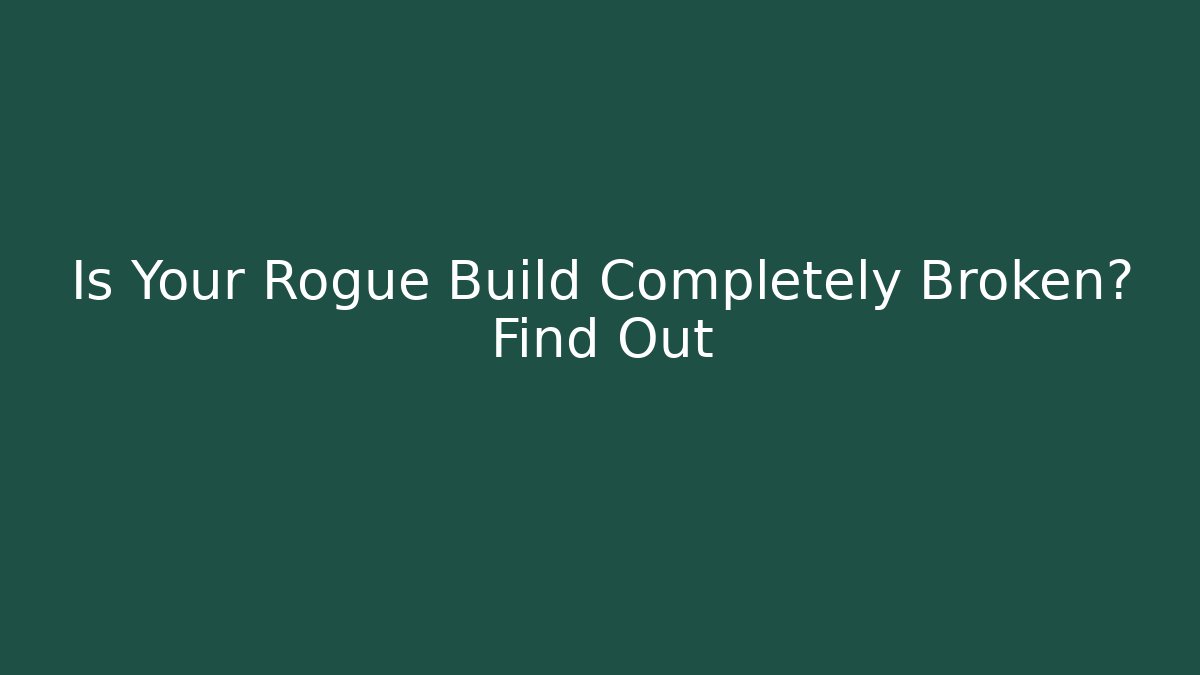 Is Your Rogue Build Completely Broken? Find Out - Método de Aprovação