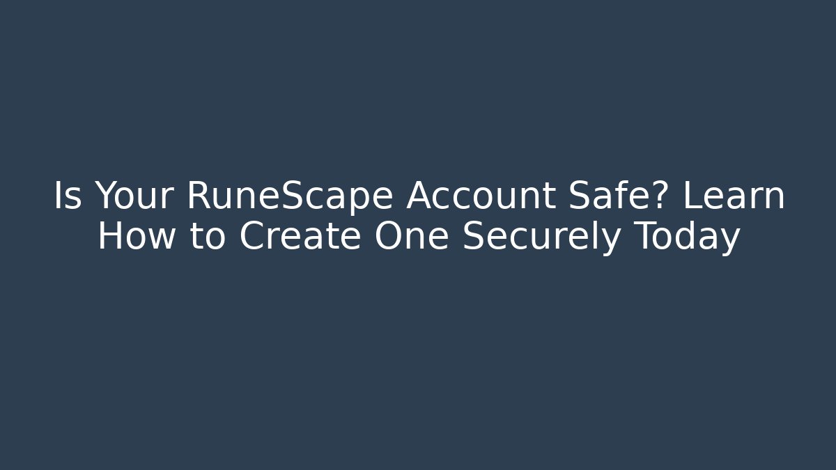 Is Your RuneScape Account Safe? Learn How to Create One Securely Today