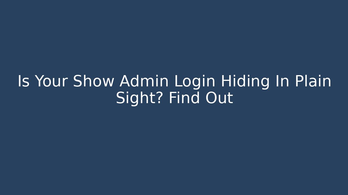 Is Your Show Admin Login Hiding In Plain Sight? Find Out