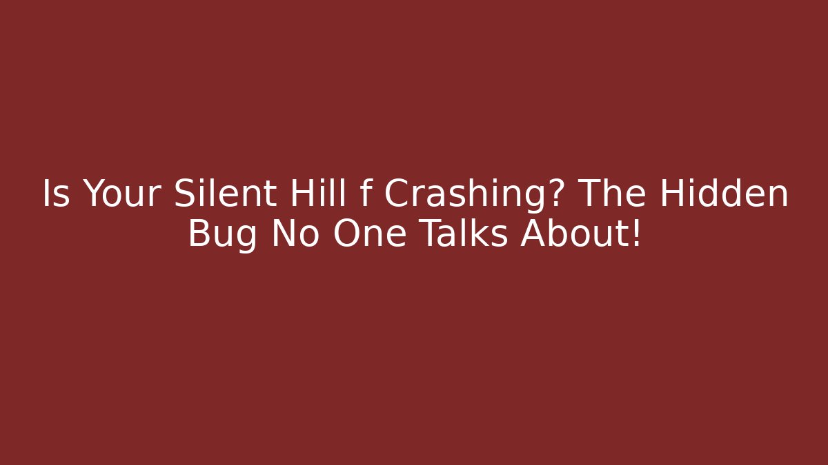 Is Your Silent Hill f Crashing? The Hidden Bug No One Talks About!