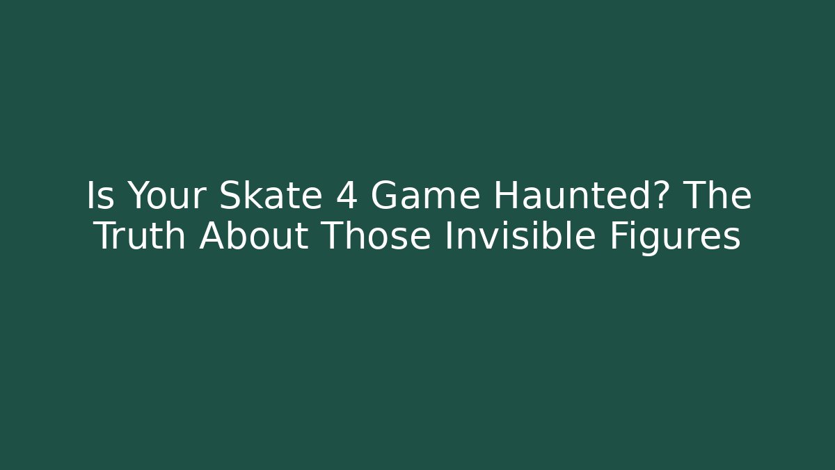 Is Your Skate 4 Game Haunted? The Truth About Those Invisible Figures