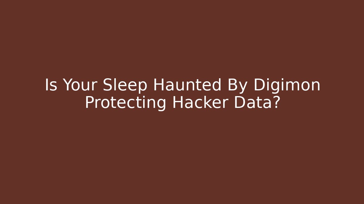 Is Your Sleep Haunted By Digimon Protecting Hacker Data?