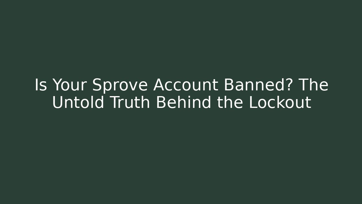 Is Your Sprove Account Banned? The Untold Truth Behind the Lockout