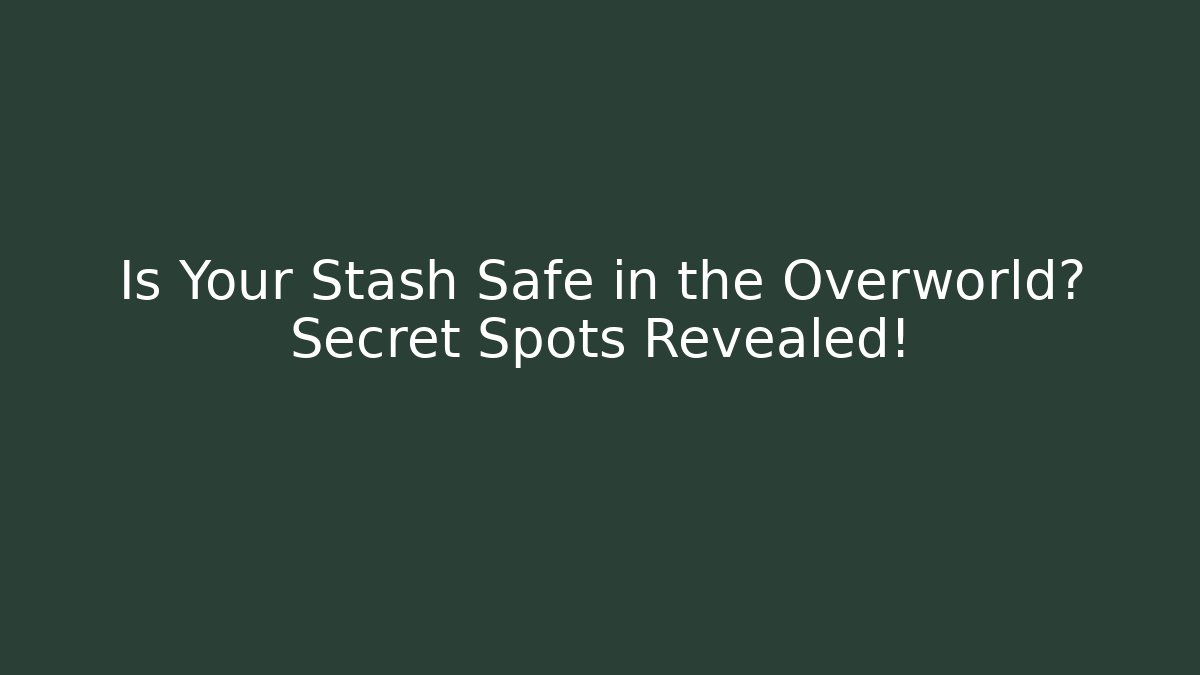 Is Your Stash Safe in the Overworld? Secret Spots Revealed!