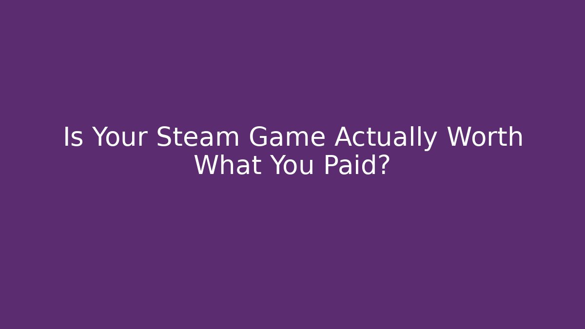 Is Your Steam Game Actually Worth What You Paid?