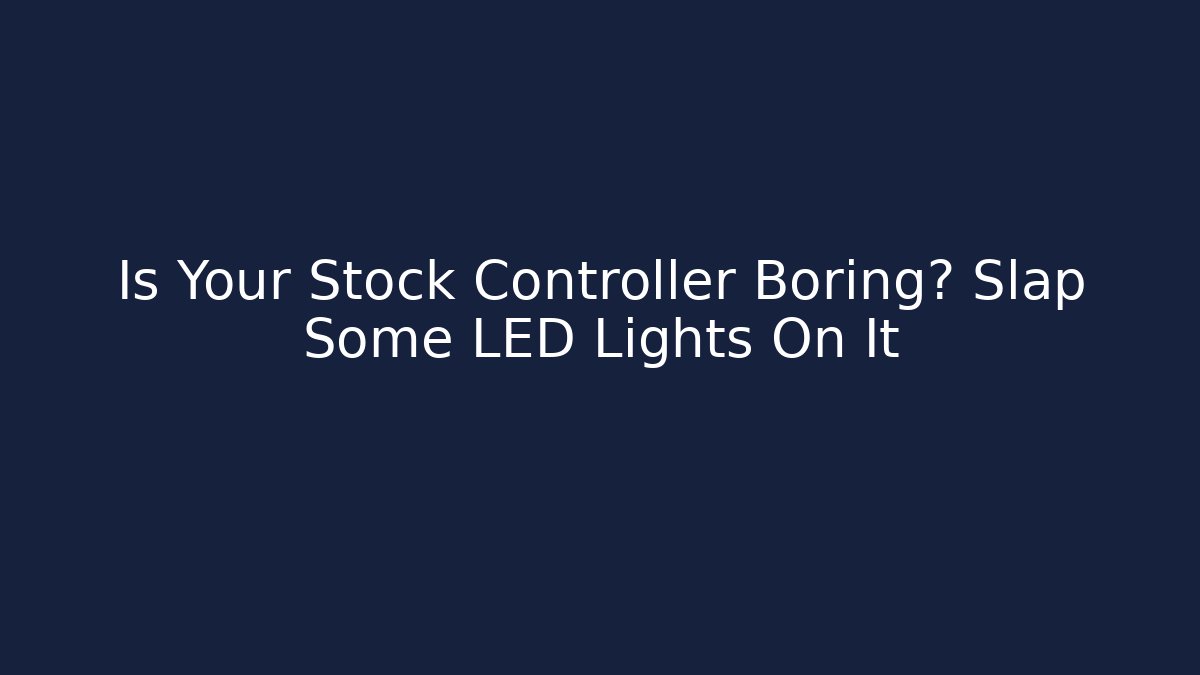 Is Your Stock Controller Boring? Slap Some LED Lights On It