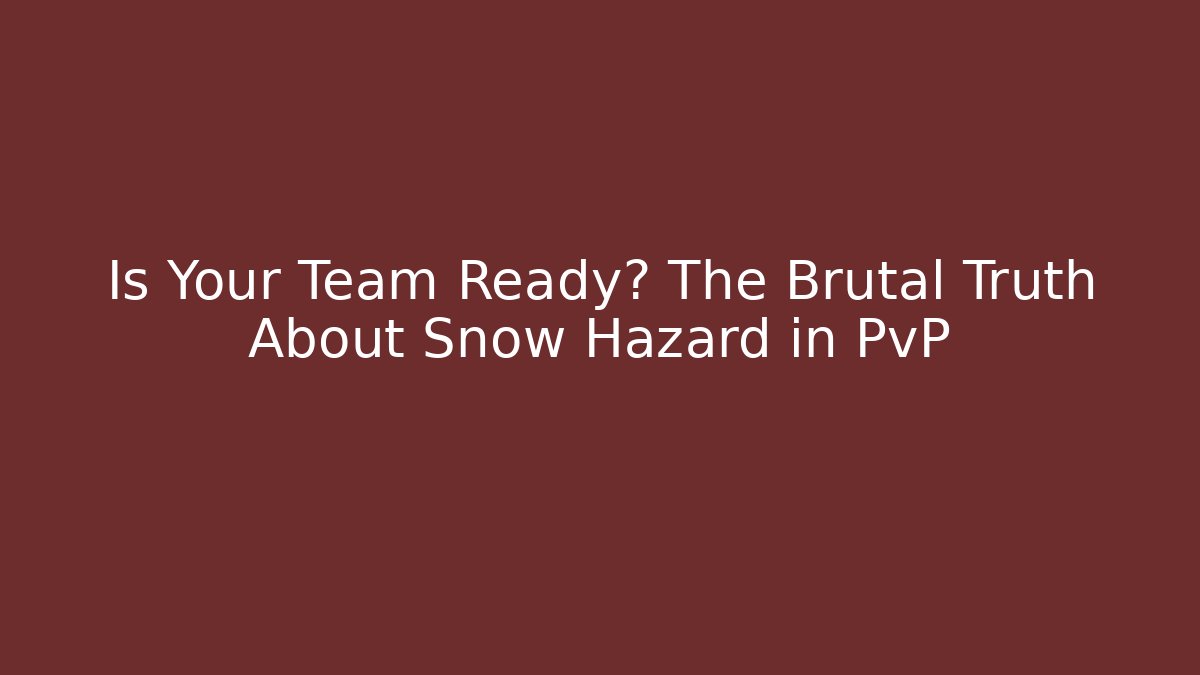 Is Your Team Ready? The Brutal Truth About Snow Hazard in PvP