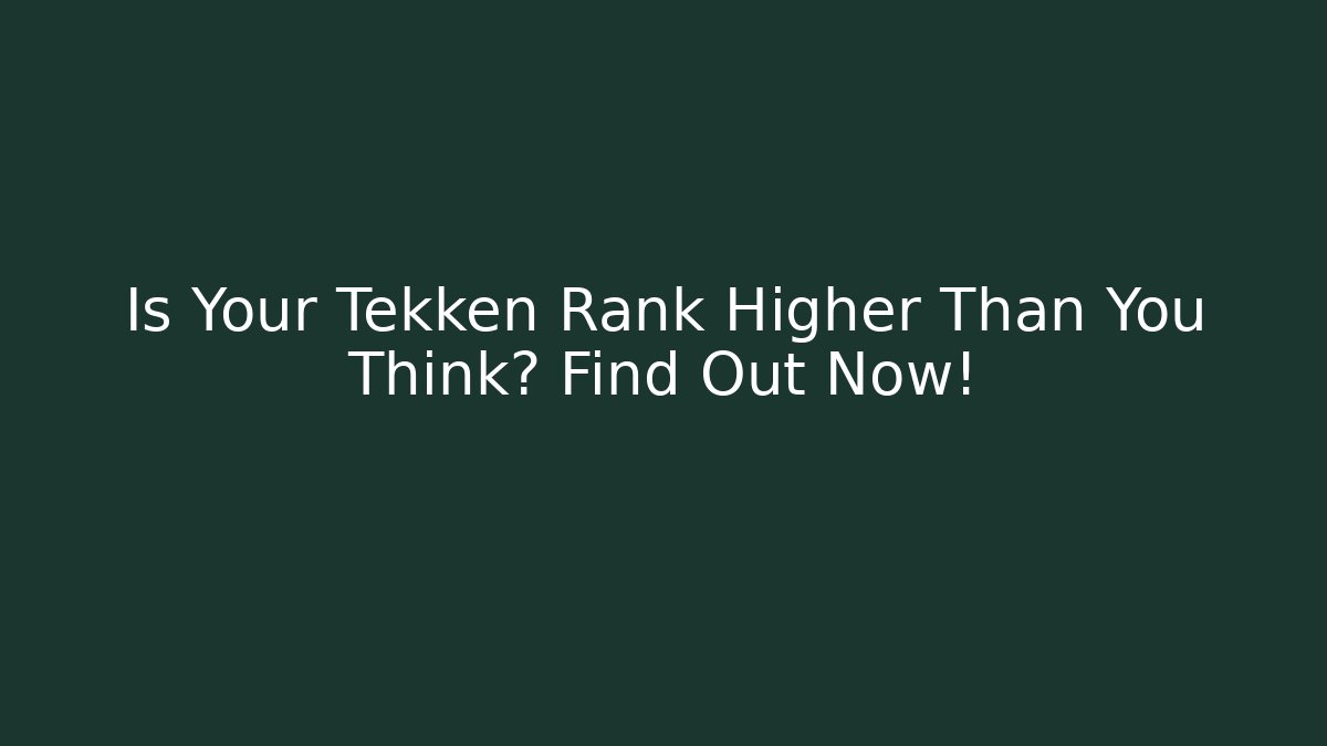Is Your Tekken Rank Higher Than You Think? Find Out Now!