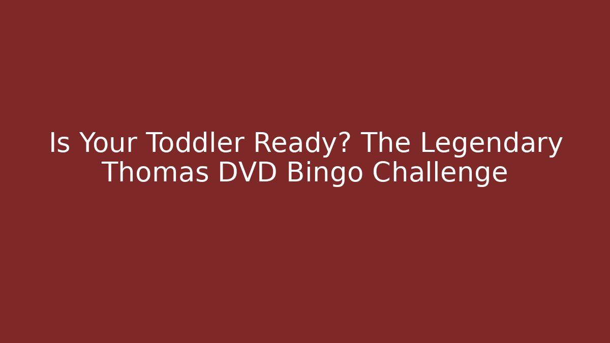 Is Your Toddler Ready? The Legendary Thomas DVD Bingo Challenge