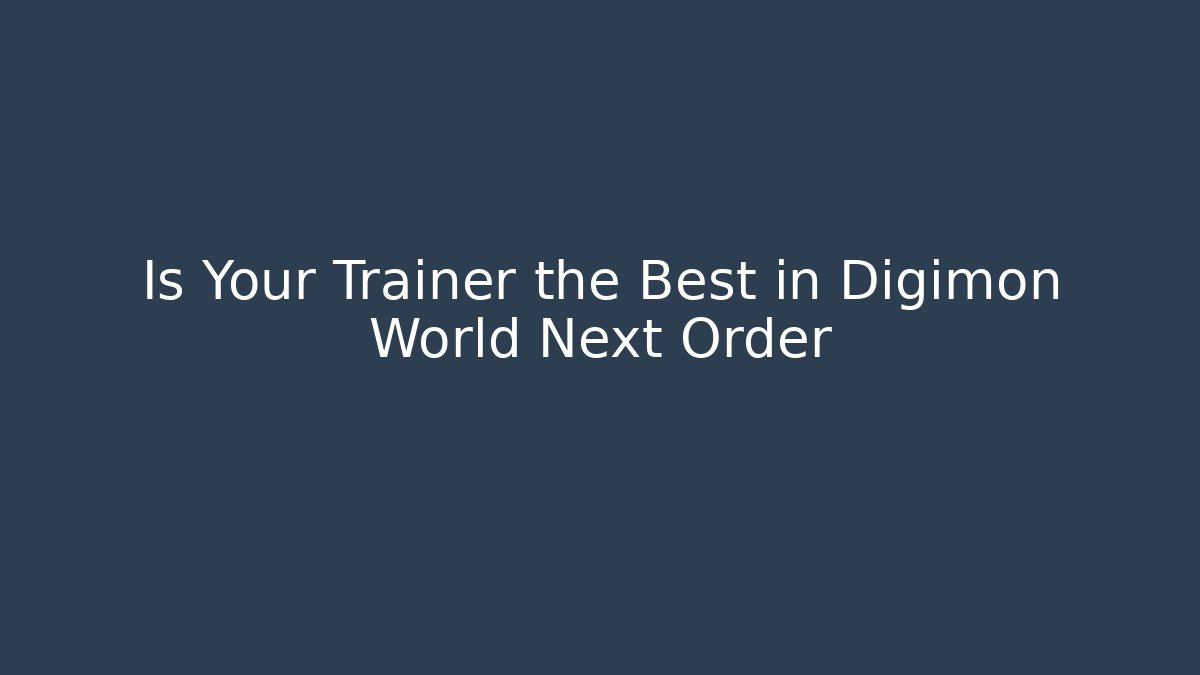 Is Your Trainer the Best in Digimon World Next Order