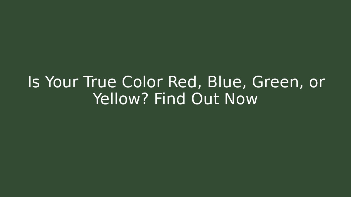 Is Your True Color Red, Blue, Green, or Yellow? Find Out Now