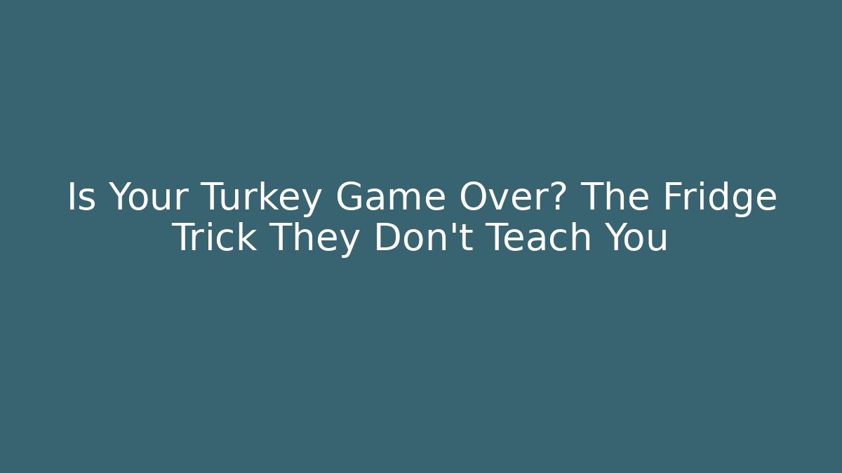 Is Your Turkey Game Over? The Fridge Trick They Don't Teach You