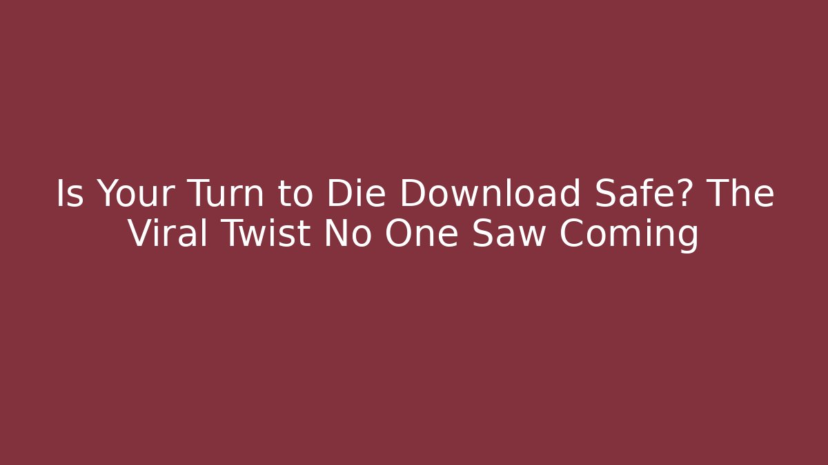 Is Your Turn to Die Download Safe? The Viral Twist No One Saw Coming