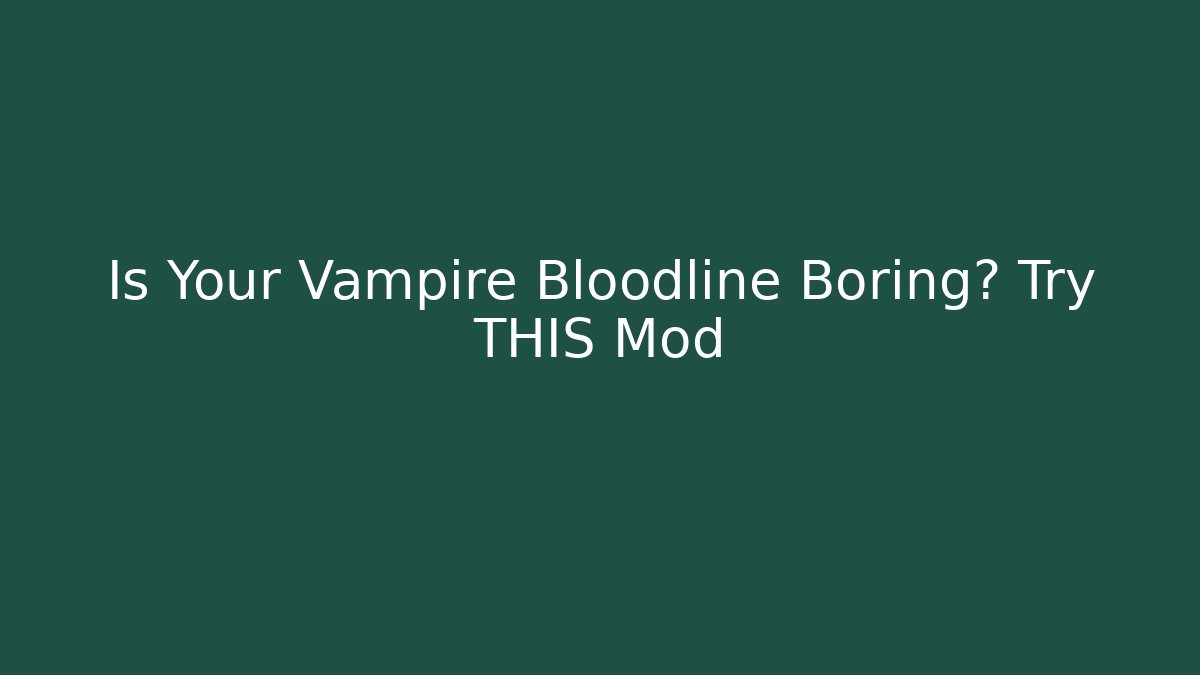 Is Your Vampire Bloodline Boring? Try THIS Mod - Método de Aprovação