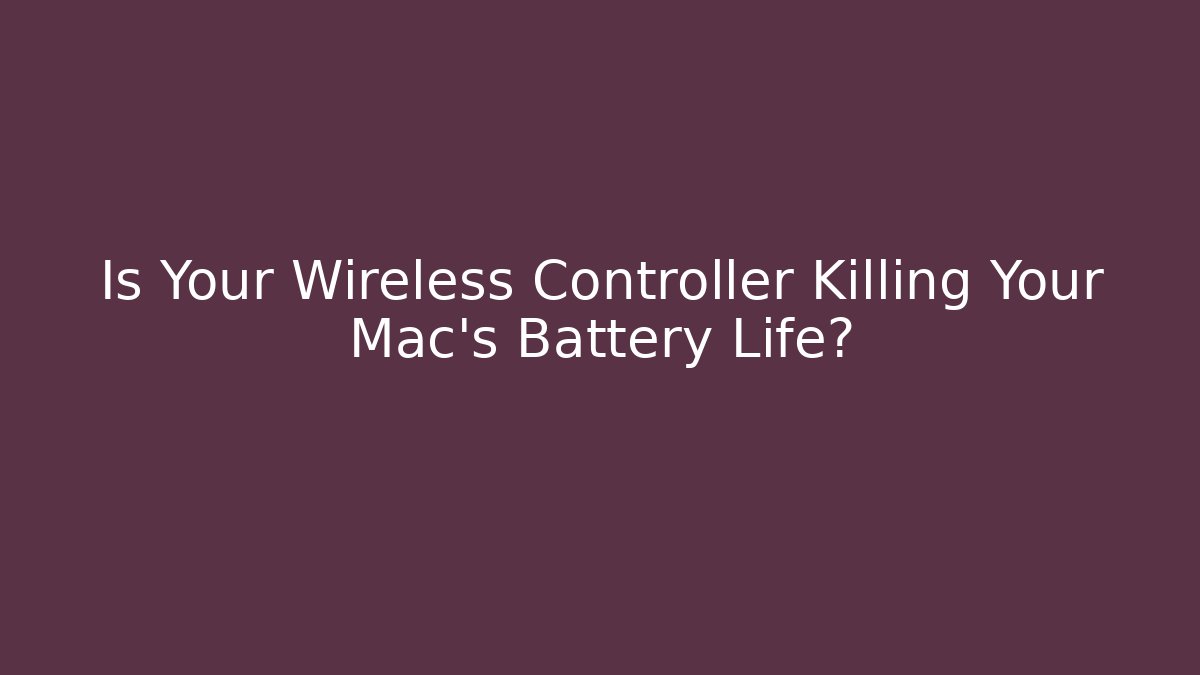 Is Your Wireless Controller Killing Your Mac's Battery Life?