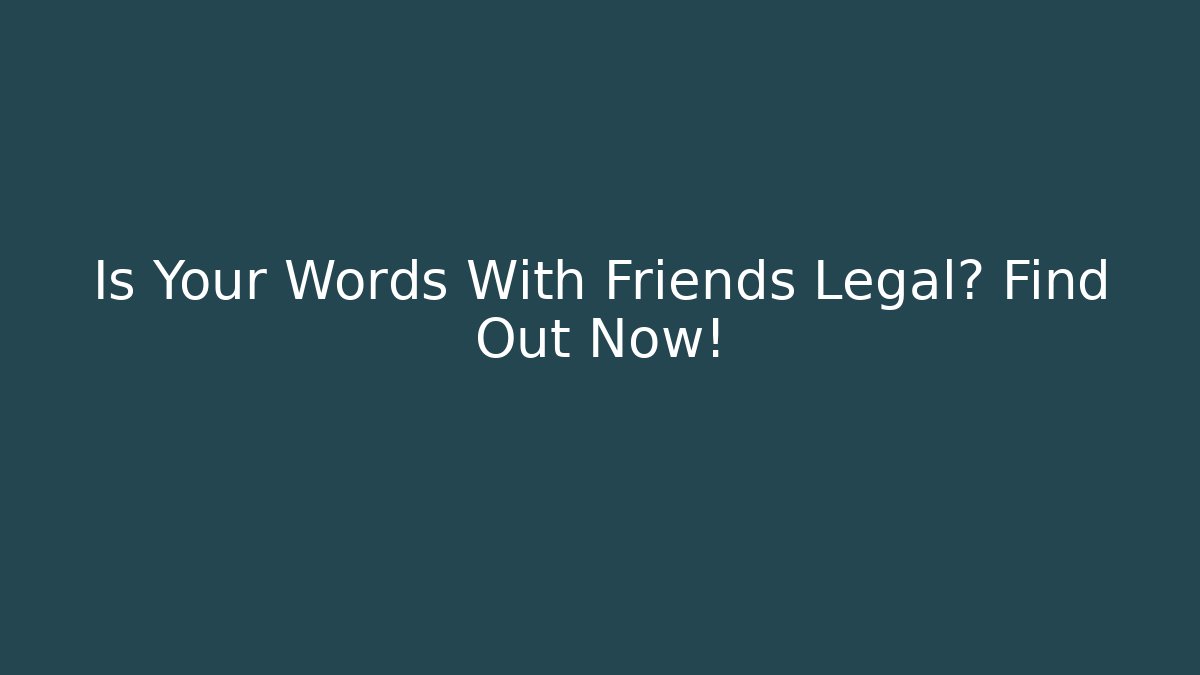 Is Your Words With Friends Legal? Find Out Now!