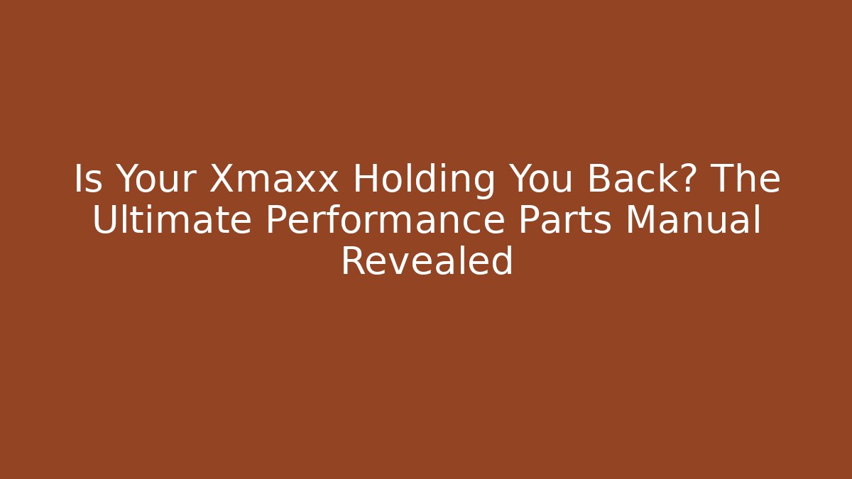 Is Your Xmaxx Holding You Back? The Ultimate Performance Parts Manual Revealed - Método de Aprovação