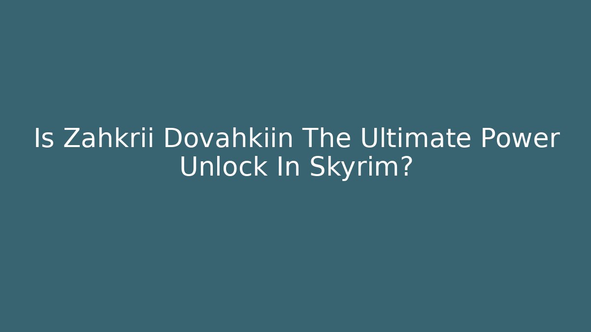 Is Zahkrii Dovahkiin The Ultimate Power Unlock In Skyrim?