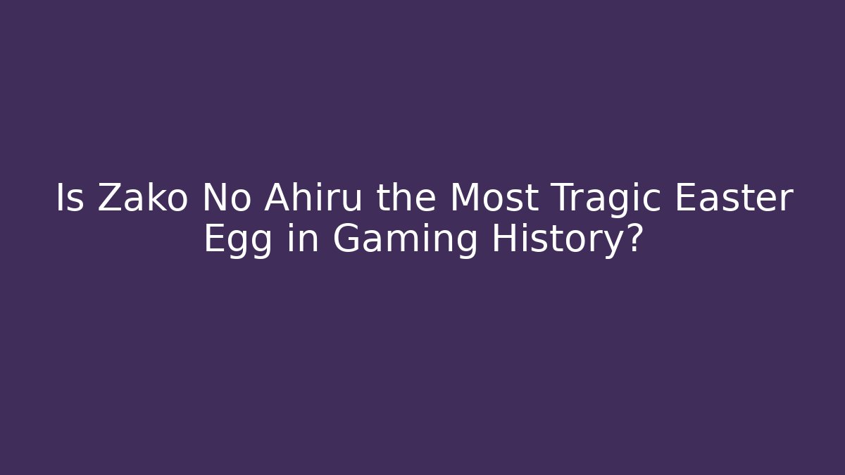 Is Zako No Ahiru the Most Tragic Easter Egg in Gaming History?
