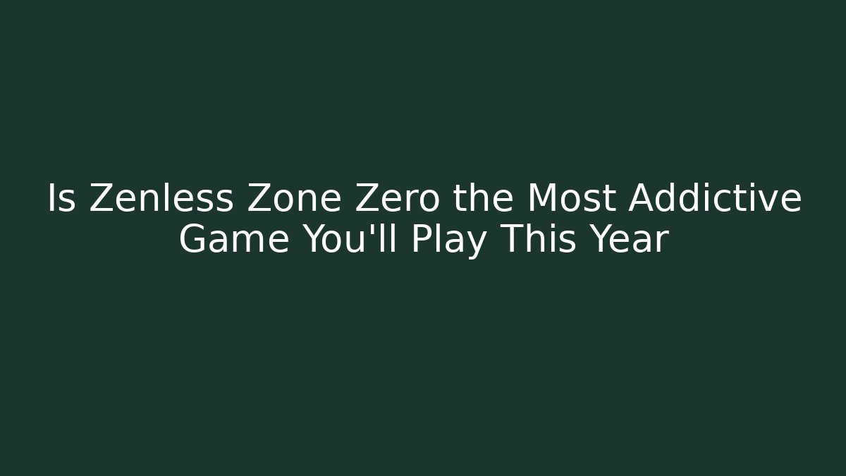Is Zenless Zone Zero the Most Addictive Game You'll Play This Year - Método de Aprovação
