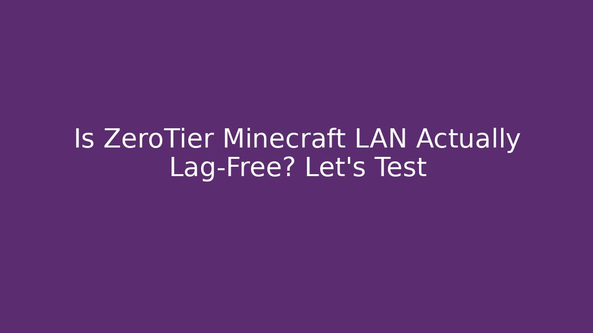 Is ZeroTier Minecraft LAN Actually Lag-Free? Let's Test
