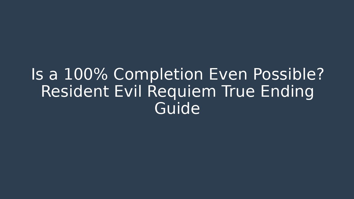 Is a 100% Completion Even Possible? Resident Evil Requiem True Ending Guide