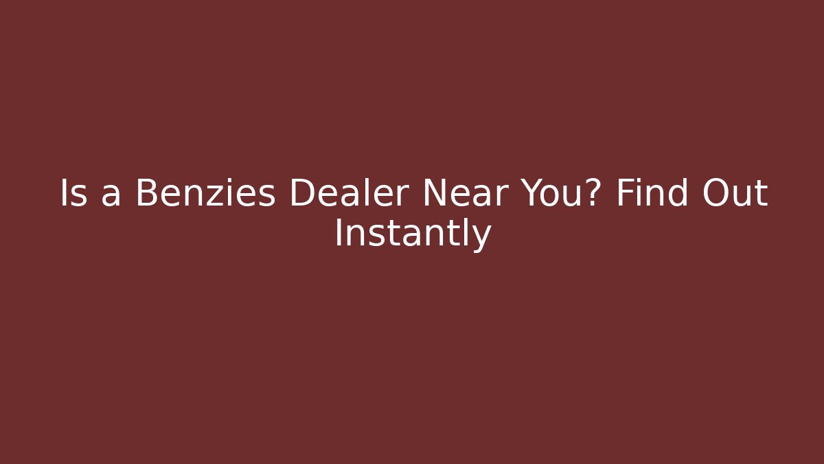 Is a Benzies Dealer Near You? Find Out Instantly