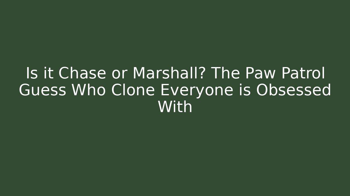 Is it Chase or Marshall? The Paw Patrol Guess Who Clone Everyone is Obsessed With