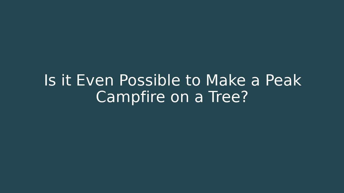 Is it Even Possible to Make a Peak Campfire on a Tree? - Método de Aprovação